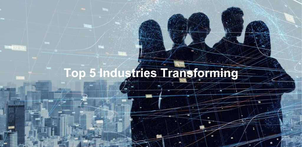 Top 5 Industries Transforming